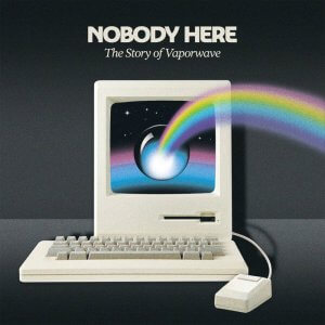 NOBODY HERE: The Story Of Vaporwave by Various Artists (Digital) 2